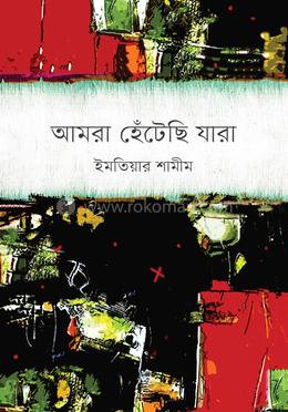 আমরা হেঁটেছি যারা — ইমতিয়ার শামীম